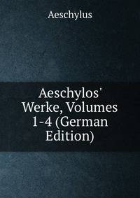 Aeschylos' Werke, Volumes 1-4 (German Edition)