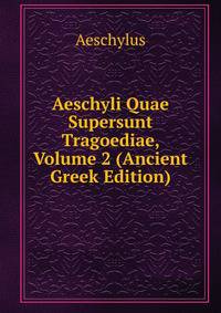 Aeschyli Quae Supersunt Tragoediae, Volume 2 (Ancient Greek Edition)