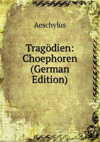 Tragodien: Choephoren (German Edition)