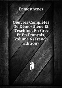 Oeuvres Compl?tes De D?mosth?ne Et D'eschine: En Grec Et En Fran?ais, Volume 6 (French Edition)