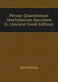Persae: Quaestionum Aeschylearum Specimen Iv. (Ancient Greek Edition)