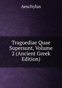 Tragoediae Quae Supersunt, Volume 2 (Ancient Greek Edition)