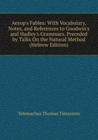 Aesop's Fables: With Vocabulary, Notes, and References to Goodwin's and Hadley's Grammars. Preceded by Talks On the Natural Method (Hebrew Edition)