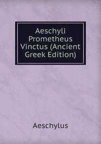 Aeschyli Prometheus Vinctus (Ancient Greek Edition)