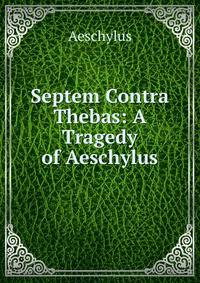 Septem Contra Thebas: A Tragedy of Aeschylus