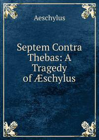 Septem Contra Thebas: A Tragedy of ?schylus