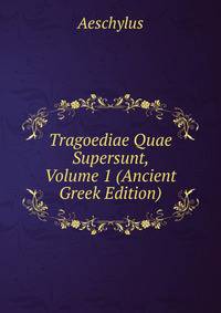Tragoediae Quae Supersunt, Volume 1 (Ancient Greek Edition)