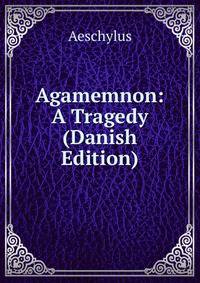 Agamemnon: A Tragedy (Danish Edition)