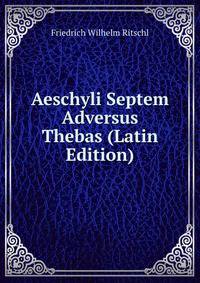 Aeschyli Septem Adversus Thebas (Latin Edition)