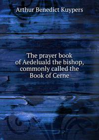 The prayer book of Aedeluald the bishop, commonly called the Book of Cerne