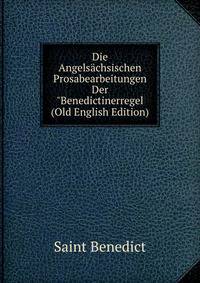 Die Angels?chsischen Prosabearbeitungen Der"Benedictinerregel (Old English Edition)
