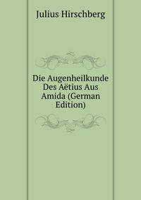 Die Augenheilkunde Des Aetius Aus Amida (German Edition)