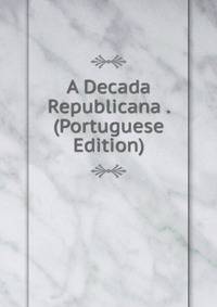 A Decada Republicana . (Portuguese Edition)