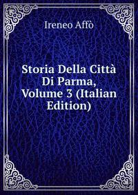 Storia Della Citta Di Parma, Volume 3 (Italian Edition)