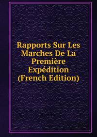 Rapports Sur Les Marches De La Premiere Expedition (French Edition)