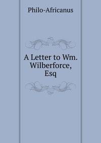 A Letter to Wm. Wilberforce, Esq