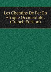 Les Chemins De Fer En Afrique Occidentale . (French Edition)
