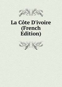 La C?te D'ivoire (French Edition)