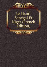Le Haut-Senegal Et Niger (French Edition)