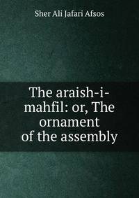 The araish-i-mahfil: or, The ornament of the assembly