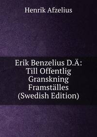 Erik Benzelius D.A: Till Offentlig Granskning Framstalles (Swedish Edition)