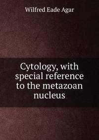 Cytology, with special reference to the metazoan nucleus