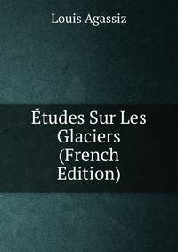 Etudes Sur Les Glaciers (French Edition)