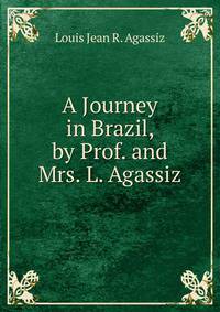 A Journey in Brazil, by Prof. and Mrs. L. Agassiz