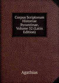 Corpus Scriptorum Historiae Byzantinae, Volume 32 (Latin Edition)