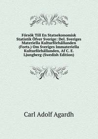 Forsok Till En Statsekonomisk Statistik Ofver Sverige: Del. Sveriges Materiella Kulturforhallanden (Forts.) Om Sveriges Immateriella Kulturforhallanden, Af C. E. Ljungberg (Swedish Edition)
