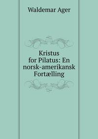 Kristus for Pilatus: En norsk-amerikansk Fort?lling