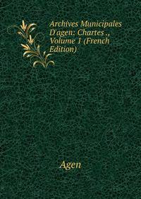 Archives Municipales D'agen: Chartes ., Volume 1 (French Edition)