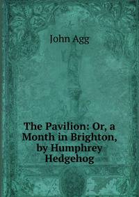 The Pavilion: Or, a Month in Brighton, by Humphrey Hedgehog