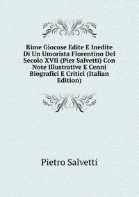 Rime Giocose Edite E Inedite Di Un Umorista Florentino Del Secolo XVII (Pier Salvetti) Con Note Illustrative E Cenni Biografici E Critici (Italian Edition)