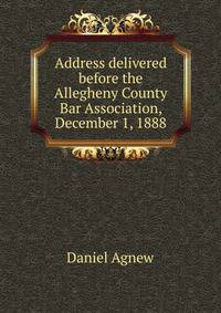 Address delivered before the Allegheny County Bar Association, December 1, 1888