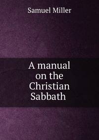 A manual on the Christian Sabbath .
