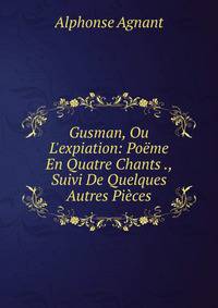 Gusman, Ou L'expiation: Po?me En Quatre Chants ., Suivi De Quelques Autres Pi?ces