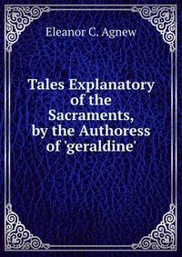Tales Explanatory of the Sacraments, by the Authoress of 'geraldine'.