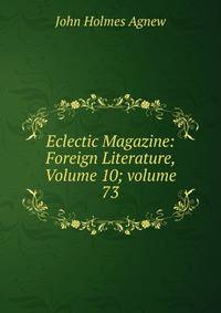Eclectic Magazine: Foreign Literature, Volume 10; volume 73