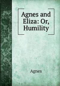 Agnes and Eliza: Or, Humility