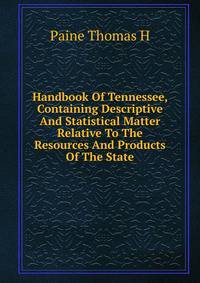Handbook Of Tennessee, Containing Descriptive And Statistical Matter Relative To The Resources And Products Of The State