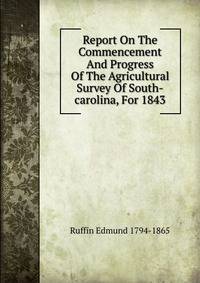 Report On The Commencement And Progress Of The Agricultural Survey Of South-carolina, For 1843