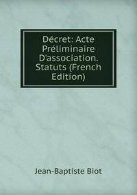 D?cret: Acte Pr?liminaire D'association. Statuts (French Edition)