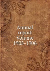 Annual report Volume 1905-1906