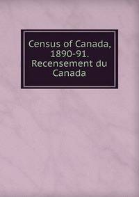 Census of Canada, 1890-91. Recensement du Canada