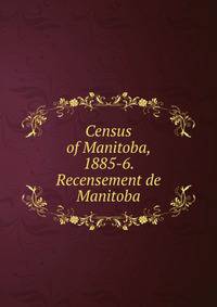 Census of Manitoba, 1885-6. Recensement de Manitoba