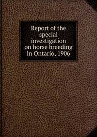 Report of the special investigation on horse breeding in Ontario, 1906