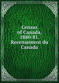 Census of Canada, 1880-81. Recensement du Canada