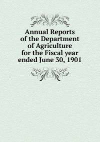 Annual Reports of the Department of Agriculture for the Fiscal year ended June 30, 1901