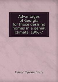 Advantages of Georgia for those desiring homes in a genial climate. 1906-7